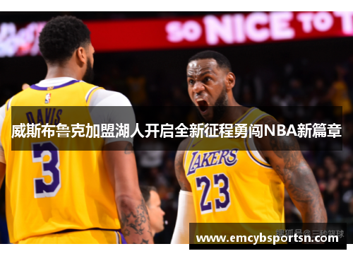 威斯布鲁克加盟湖人开启全新征程勇闯NBA新篇章